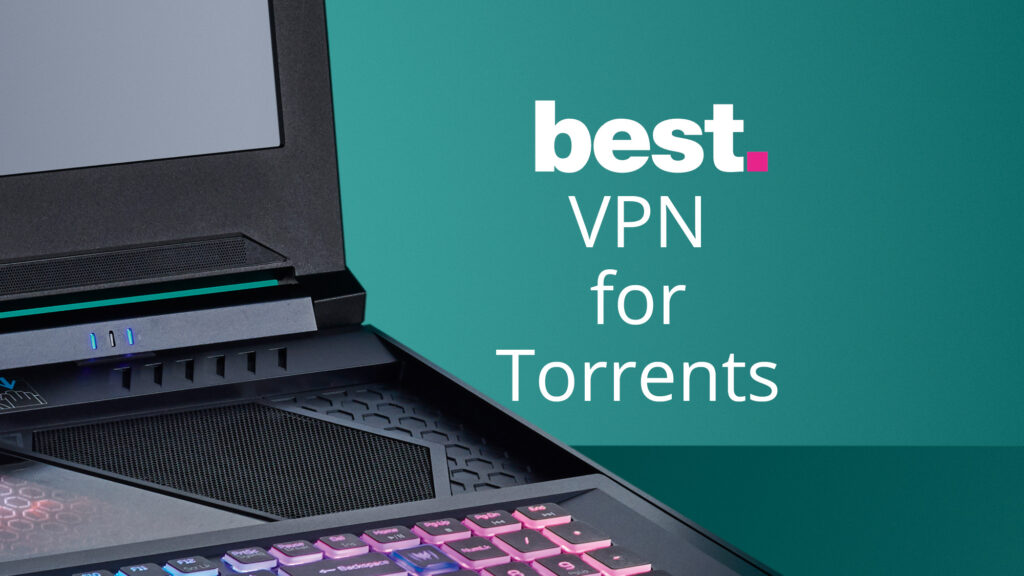 The best VPN for torrenting and torrents 2022